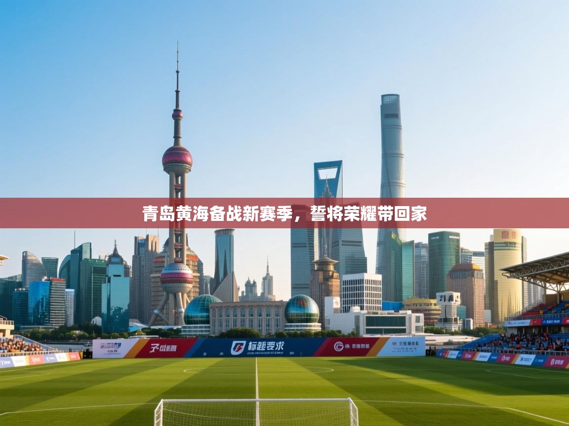 青岛黄海备战新赛季,誓将荣耀带回家 第2张