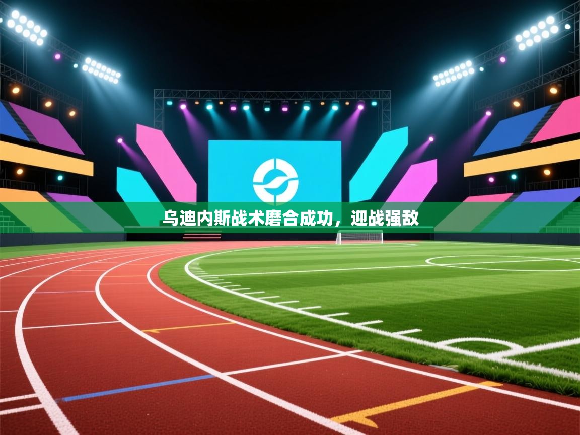 乌迪内斯战术磨合成功，迎战强敌