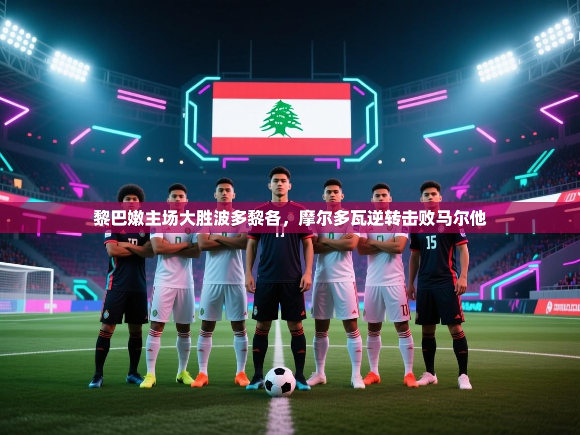 黎巴嫩主场大胜波多黎各，摩尔多瓦逆转击败马尔他  第2张