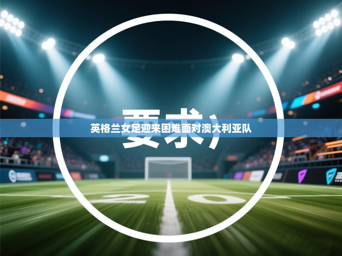 英格兰女足迎来困难面对澳大利亚队  第2张