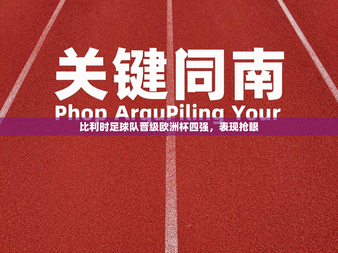 比利时足球队晋级欧洲杯四强，表现抢眼