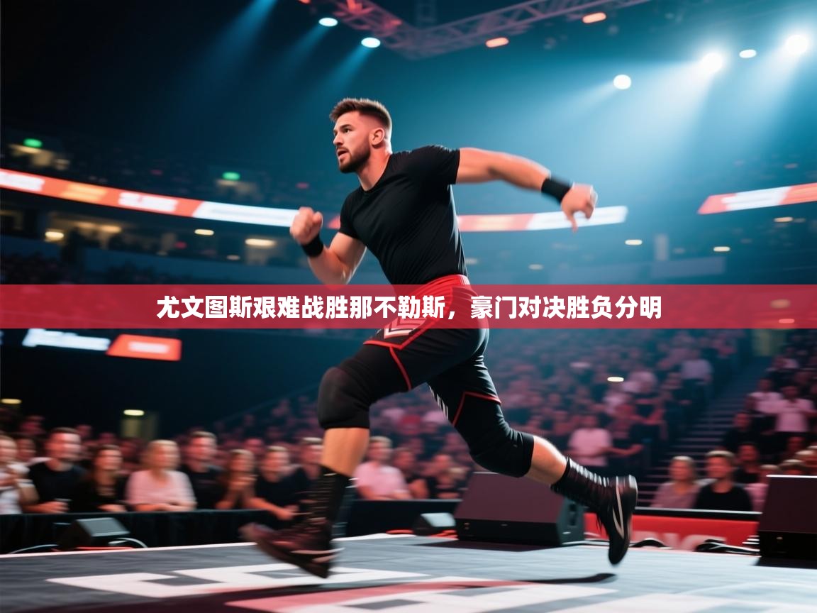 尤文图斯艰难战胜那不勒斯,豪门对决胜负分明 第1张